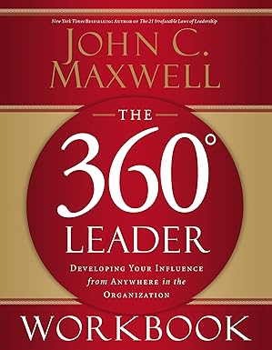 The 360 Degree Leader Workbook: Developing Your Influence from Anywhere in the Organization - Dr. John C. Maxwell