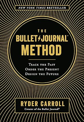 The Bullet Journal Method: Track the Past, Order the Present, Design the Future - Ryder Carroll