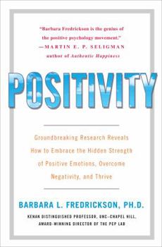 Positivity: Groundbreaking Research Reveals How to Embrace the Hidden Strength of Positive Emotions, Overcome Negativity, and Thrive - Dr. Barbara Fredrickson