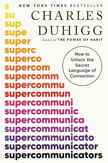Supercommunicators: How to Unlock the Secret Language of Connection - Charles Duhigg