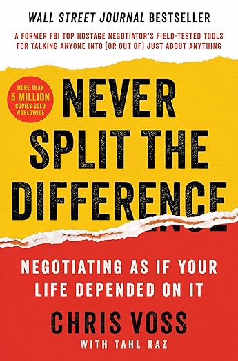 Never Split the Difference: Negotiating As If Your Life Depended On It―Unlock Your Persuasion Potential in Professional and Personal Life - Tahl Raz